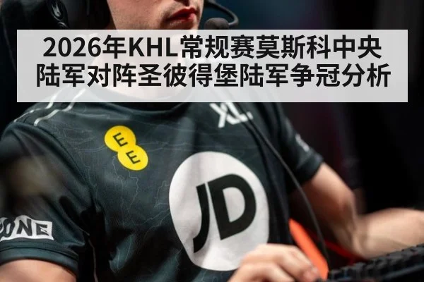 2026年KHL常规赛莫斯科中央陆军对阵圣彼得堡陆军争冠分析
